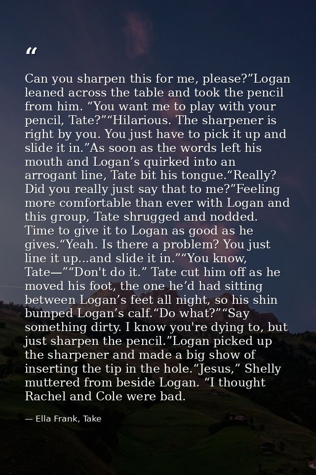 Can you sharpen this for me, please?”Logan leaned across the table and took the pencil from him. “You want me to play wi — Ella Frank, Take