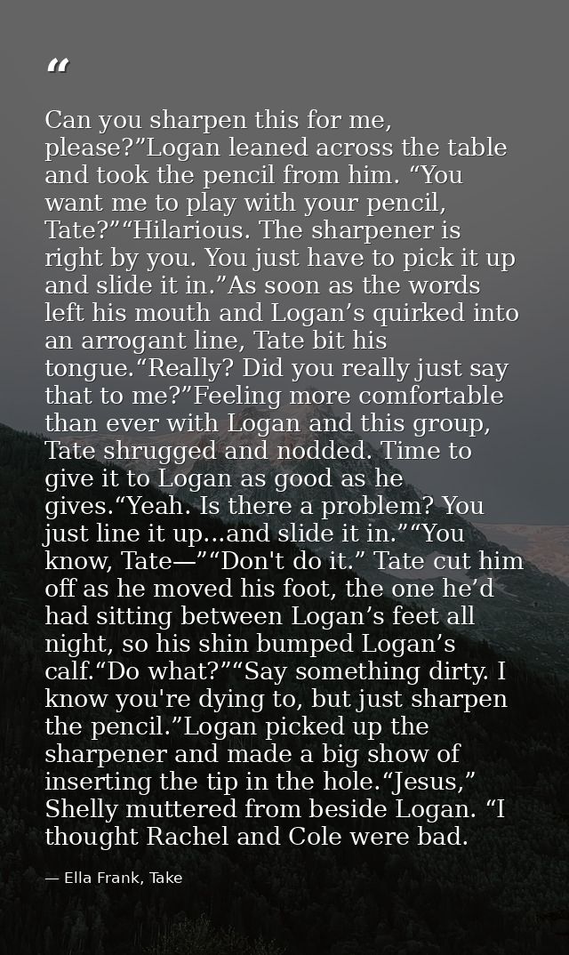 Can you sharpen this for me, please?”Logan leaned across the table and took the pencil from him. “You want me to play wi — Ella Frank, Take