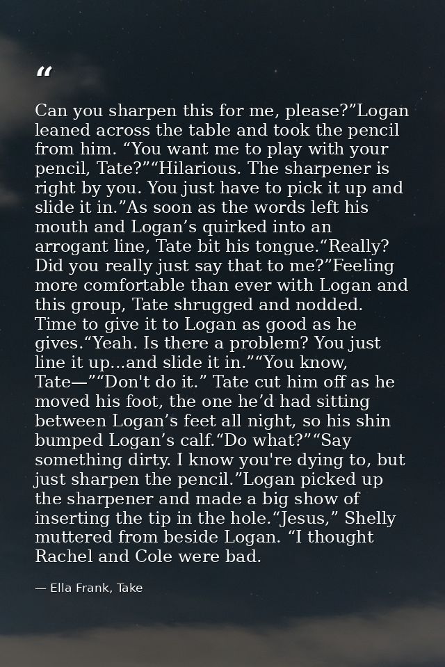 Can you sharpen this for me, please?”Logan leaned across the table and took the pencil from him. “You want me to play wi — Ella Frank, Take