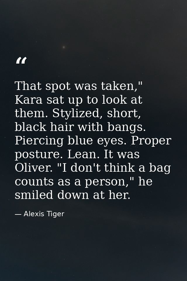 That spot was taken," Kara sat up to look at them. Stylized, short, black hair with bangs. Piercing blue eyes. Proper po — Alexis Tiger