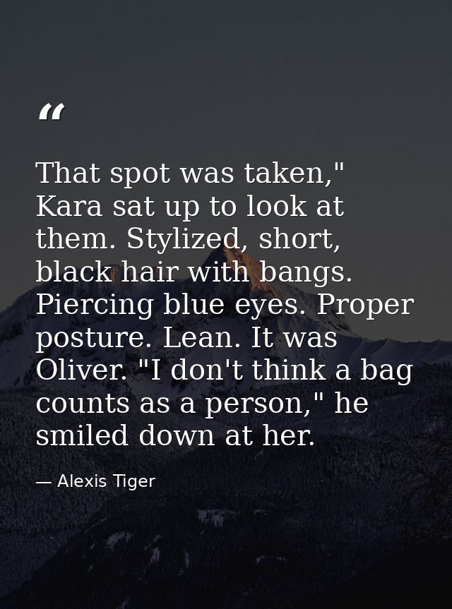 That spot was taken," Kara sat up to look at them. Stylized, short, black hair with bangs. Piercing blue eyes. Proper po — Alexis Tiger