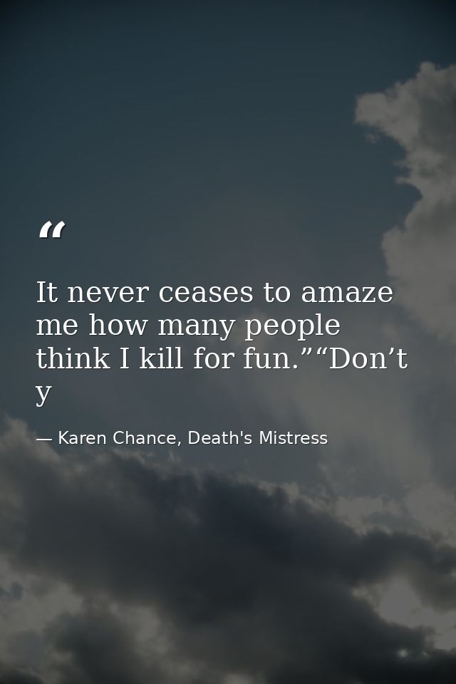 It never ceases to amaze me how many people think I kill for fun.”“Don’t y — Karen Chance, Death's Mistress