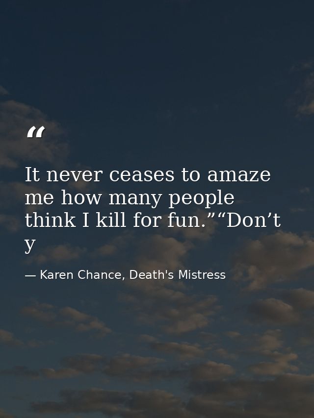 It never ceases to amaze me how many people think I kill for fun.”“Don’t y — Karen Chance, Death's Mistress