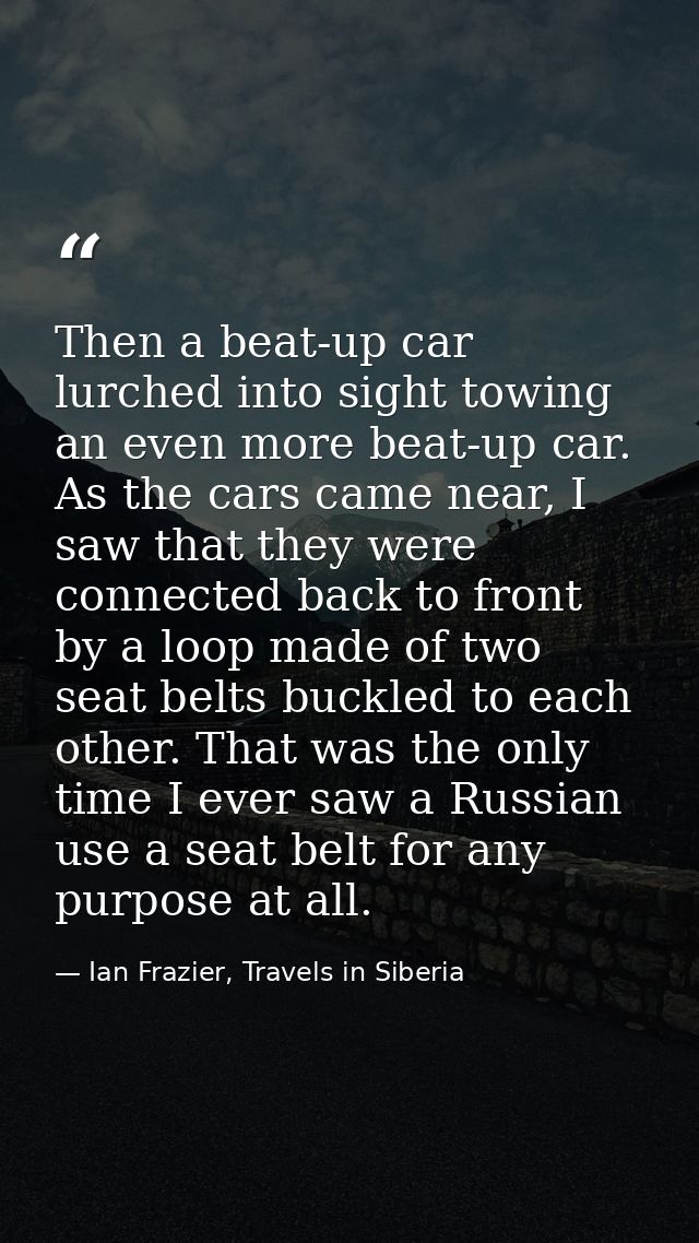 Then a beat-up car lurched into sight towing an even more beat-up car. As the cars came near, I saw that they were conne — Ian Frazier, Travels in Siberia
