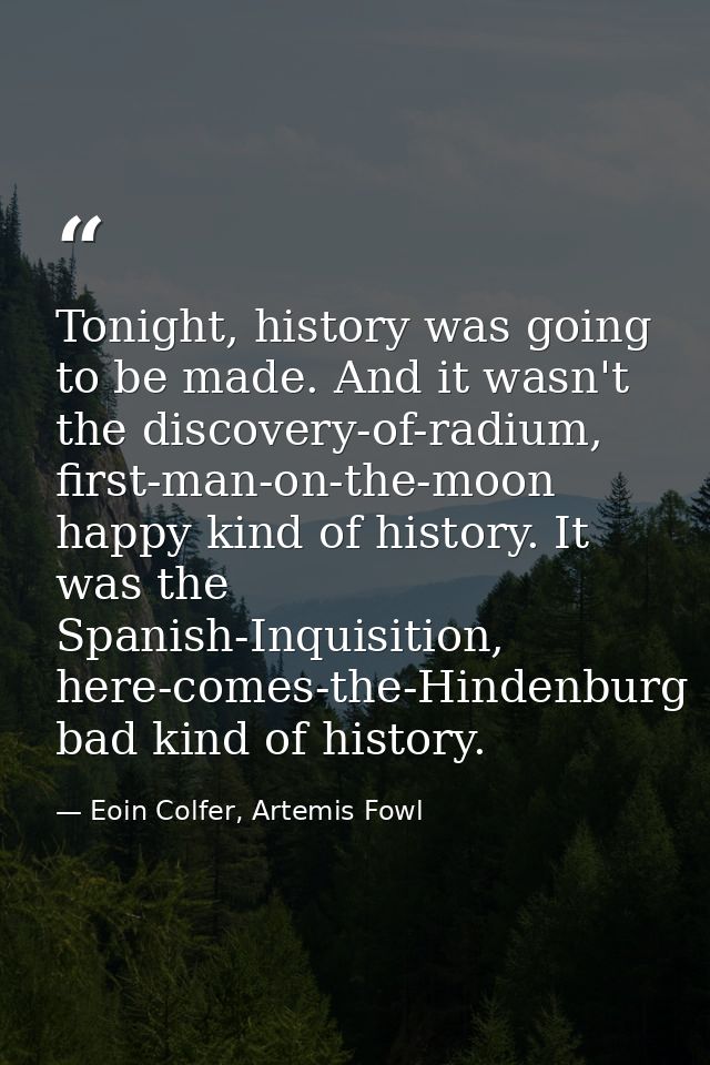 Tonight, history was going to be made. And it wasn't the discovery-of-radium, first-man-on-the-moon happy kind of histor — Eoin Colfer, Artemis Fowl