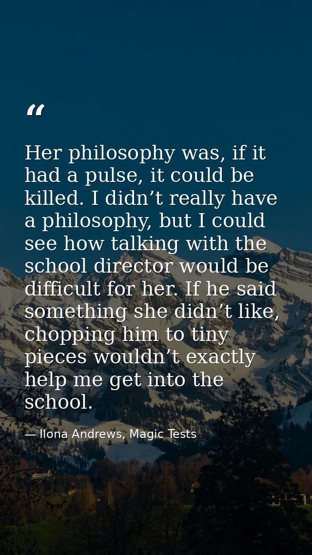 Her philosophy was, if it had a pulse, it could be killed. I didn’t really have a philosophy, but I could see how talkin — Ilona Andrews, Magic Tests
