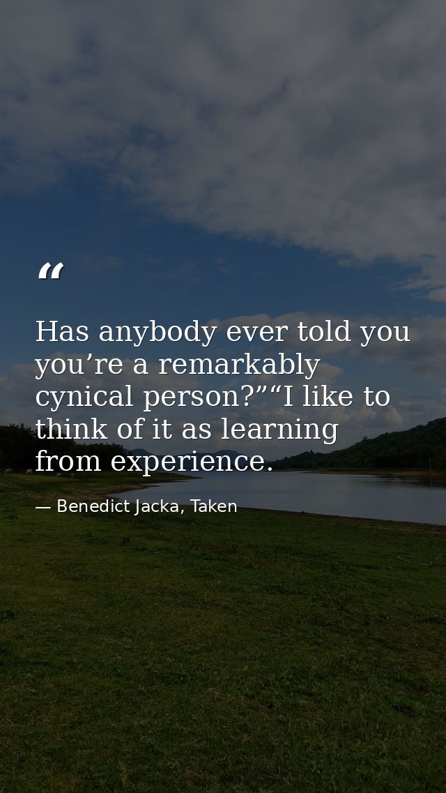 Has anybody ever told you you’re a remarkably cynical person?”“I like to think of it as learning from experience. — Benedict Jacka, Taken