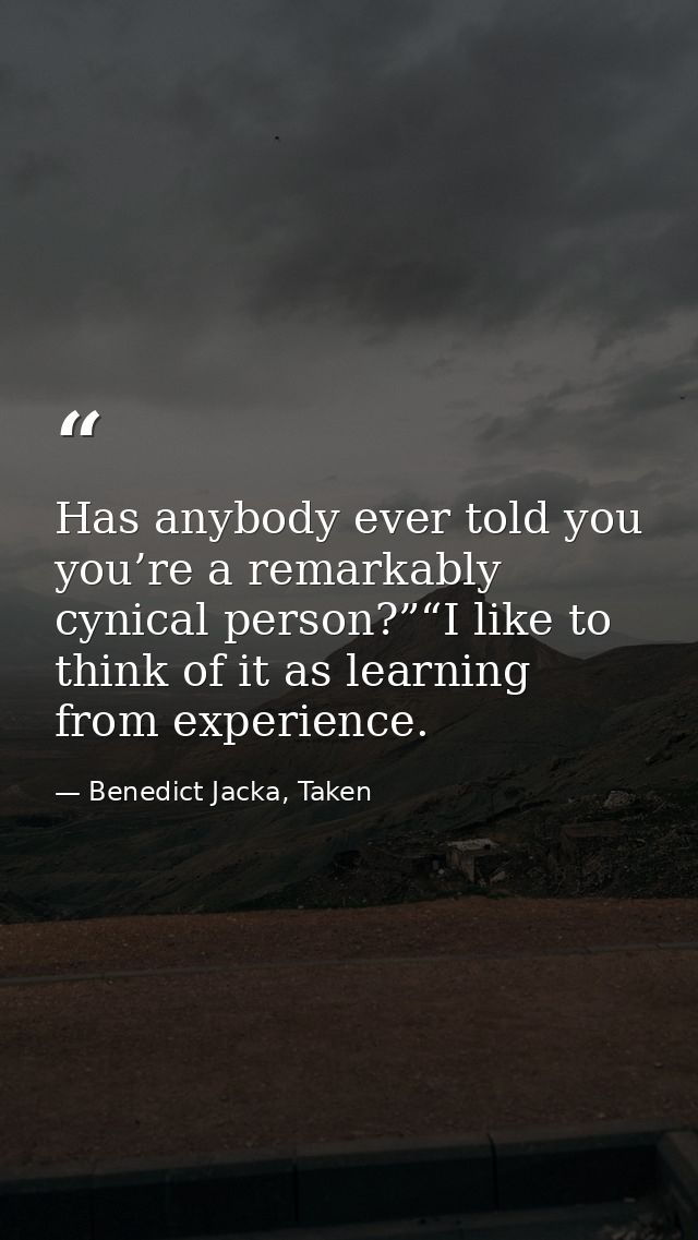 Has anybody ever told you you’re a remarkably cynical person?”“I like to think of it as learning from experience. — Benedict Jacka, Taken