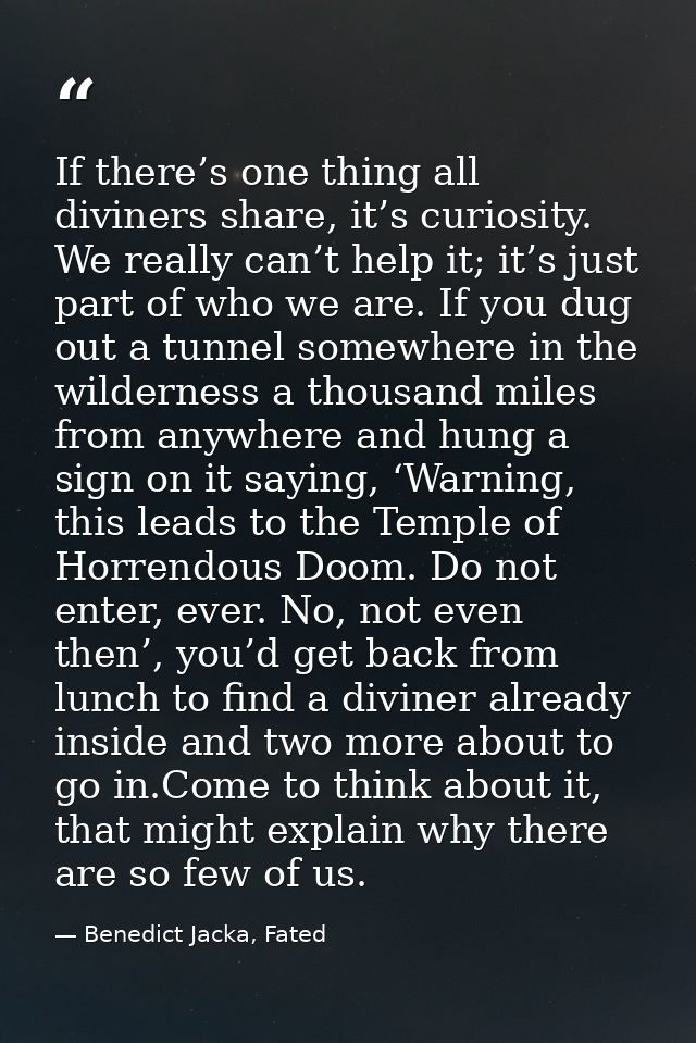 If there’s one thing all diviners share, it’s curiosity. We really can’t help it; it’s just part of who we are. If you d — Benedict Jacka, Fated