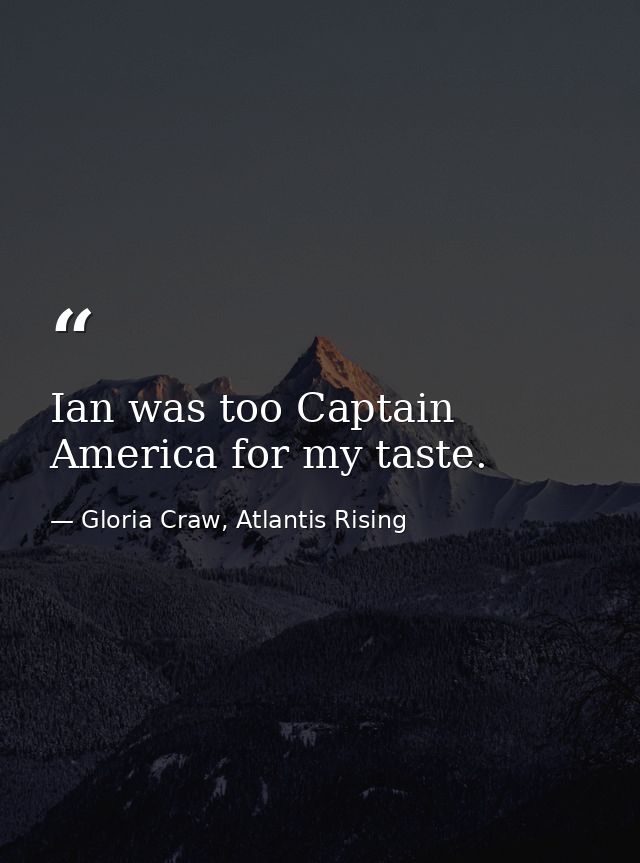 Ian was too Captain America for my taste. — Gloria Craw, Atlantis Rising