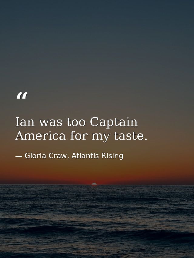 Ian was too Captain America for my taste. — Gloria Craw, Atlantis Rising