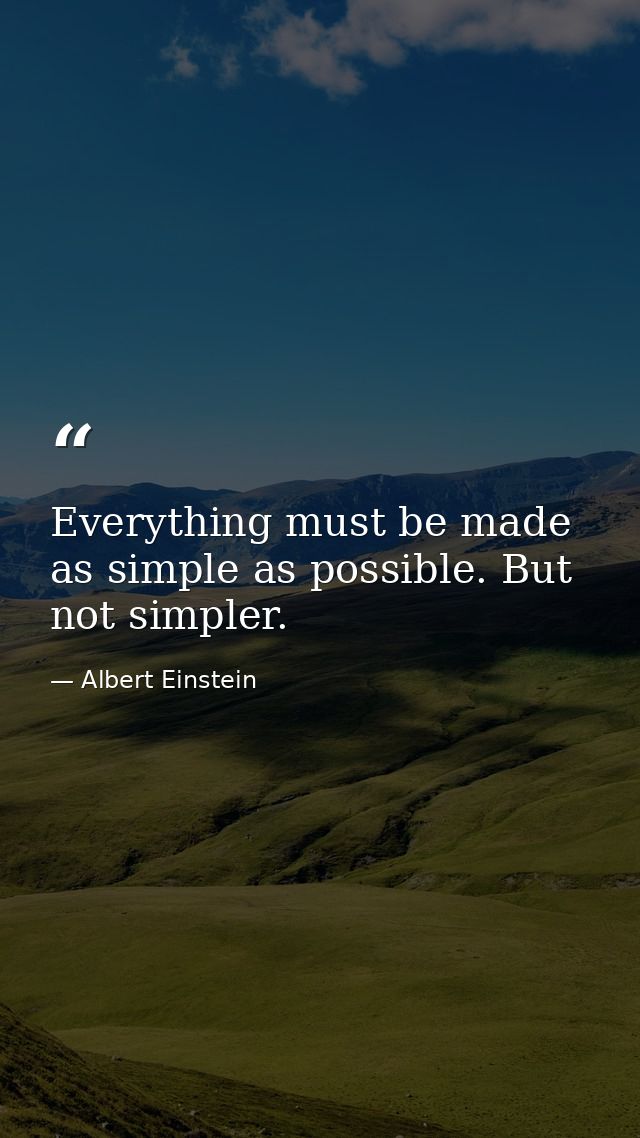 Everything must be made as simple as possible. But not simpler. — Albert Einstein