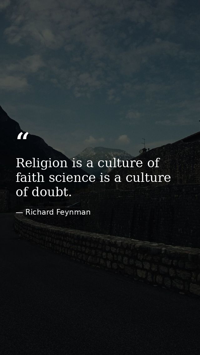 Religion is a culture of faith science is a culture of doubt. — Richard Feynman