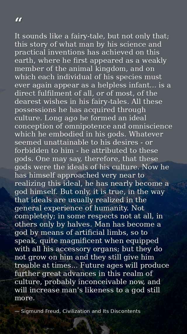 It sounds like a fairy-tale, but not only that; this story of what man by his science and practical inventions has achie — Sigmund Freud, Civilization and Its Discontents