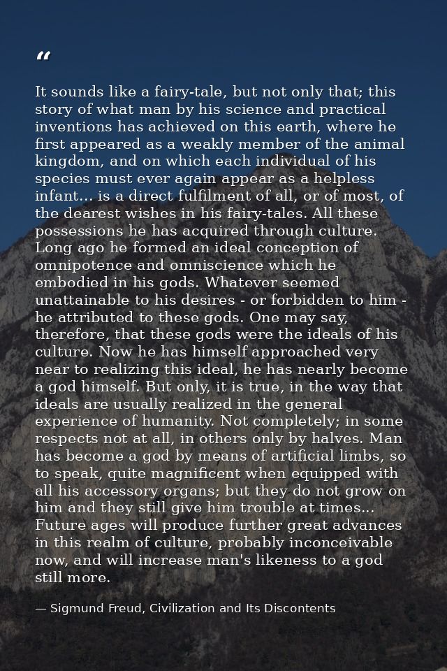 It sounds like a fairy-tale, but not only that; this story of what man by his science and practical inventions has achie — Sigmund Freud, Civilization and Its Discontents