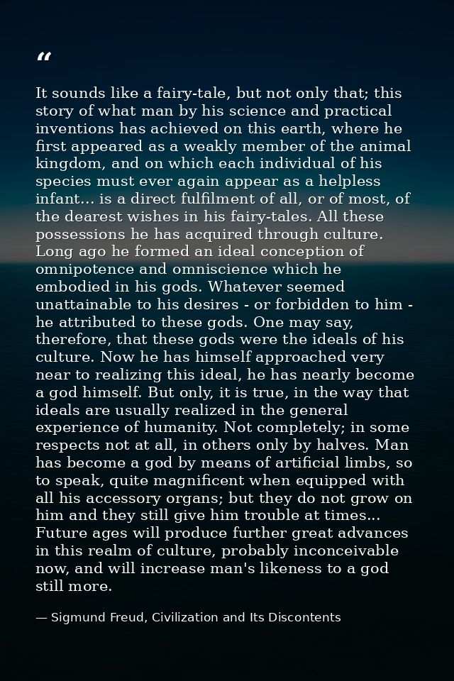 It sounds like a fairy-tale, but not only that; this story of what man by his science and practical inventions has achie — Sigmund Freud, Civilization and Its Discontents