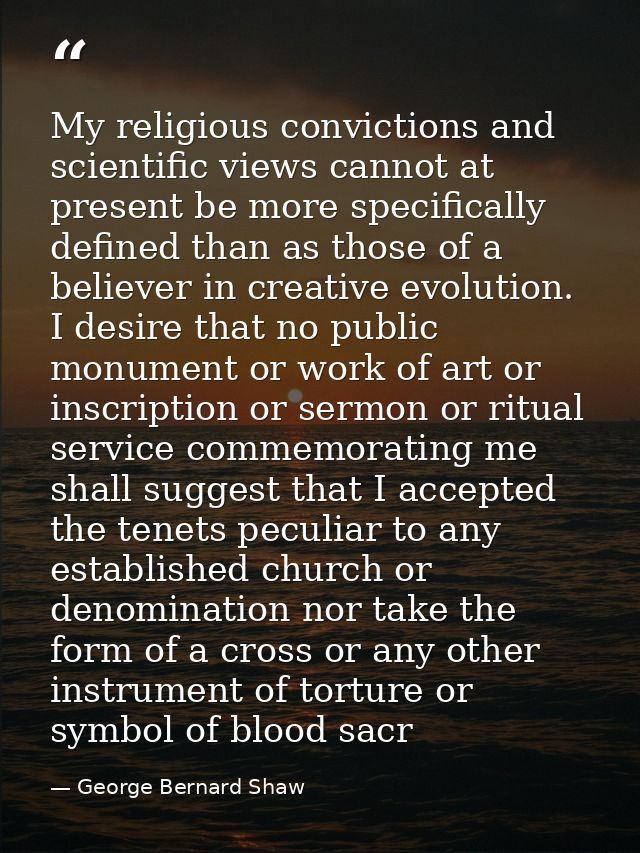 My religious convictions and scientific views cannot at present be more specifically defined than as those of a believer — George Bernard Shaw