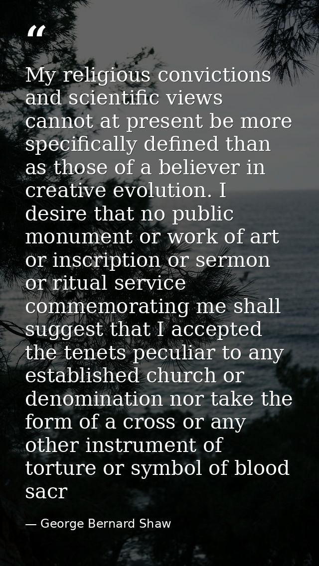 My religious convictions and scientific views cannot at present be more specifically defined than as those of a believer — George Bernard Shaw