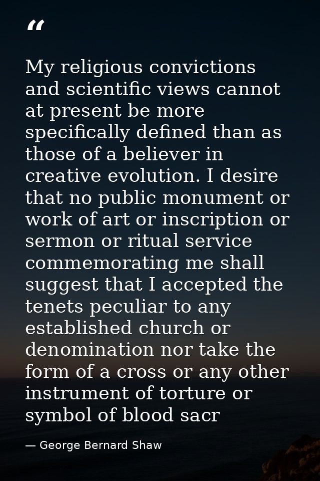 My religious convictions and scientific views cannot at present be more specifically defined than as those of a believer — George Bernard Shaw