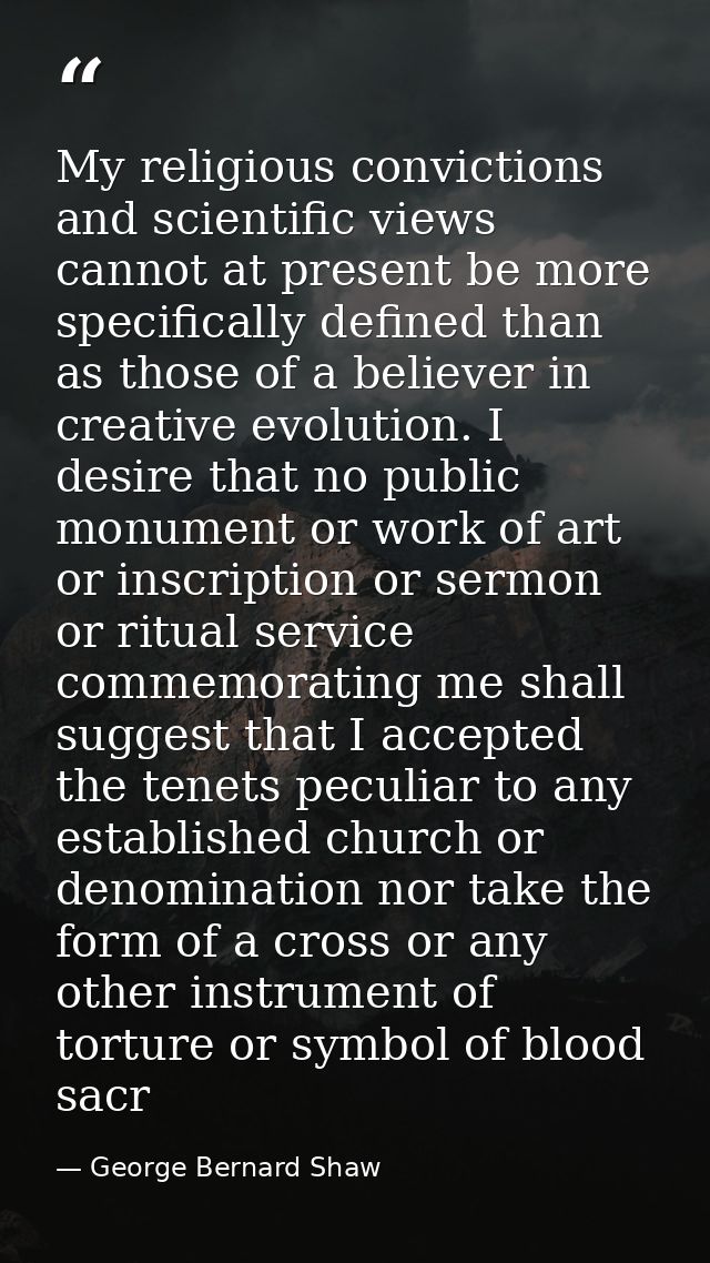 My religious convictions and scientific views cannot at present be more specifically defined than as those of a believer — George Bernard Shaw