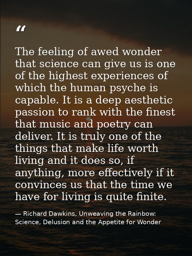 The feeling of awed wonder that science can give us is one of the highest experiences of which the human psyche is capab — Richard Dawkins, Unweaving the Rainbow: Science, Delusion and the Appetite for Wonder