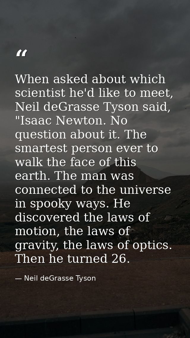 When asked about which scientist he'd like to meet, Neil deGrasse Tyson said, "Isaac Newton. No question about it. The s — Neil deGrasse Tyson