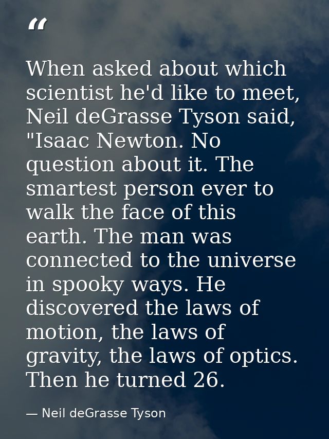When asked about which scientist he'd like to meet, Neil deGrasse Tyson said, "Isaac Newton. No question about it. The s — Neil deGrasse Tyson