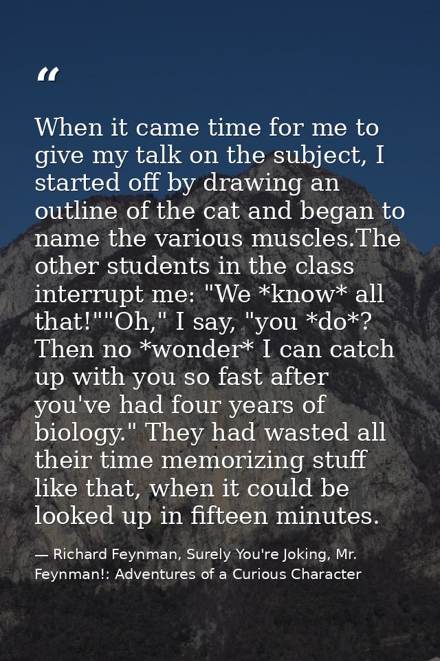 When it came time for me to give my talk on the subject, I started off by drawing an outline of the cat and began to nam — Richard Feynman, Surely You're Joking, Mr. Feynman!: Adventures of a Curious Character