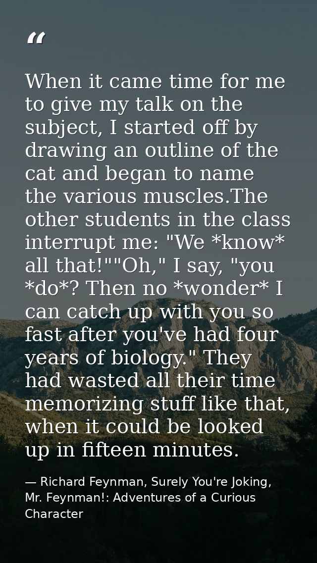 When it came time for me to give my talk on the subject, I started off by drawing an outline of the cat and began to nam — Richard Feynman, Surely You're Joking, Mr. Feynman!: Adventures of a Curious Character