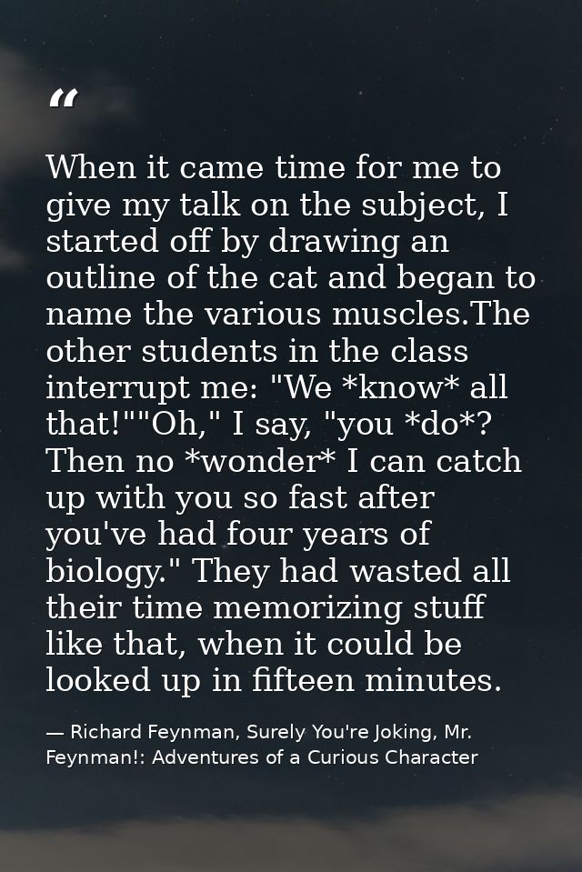 When it came time for me to give my talk on the subject, I started off by drawing an outline of the cat and began to nam — Richard Feynman, Surely You're Joking, Mr. Feynman!: Adventures of a Curious Character