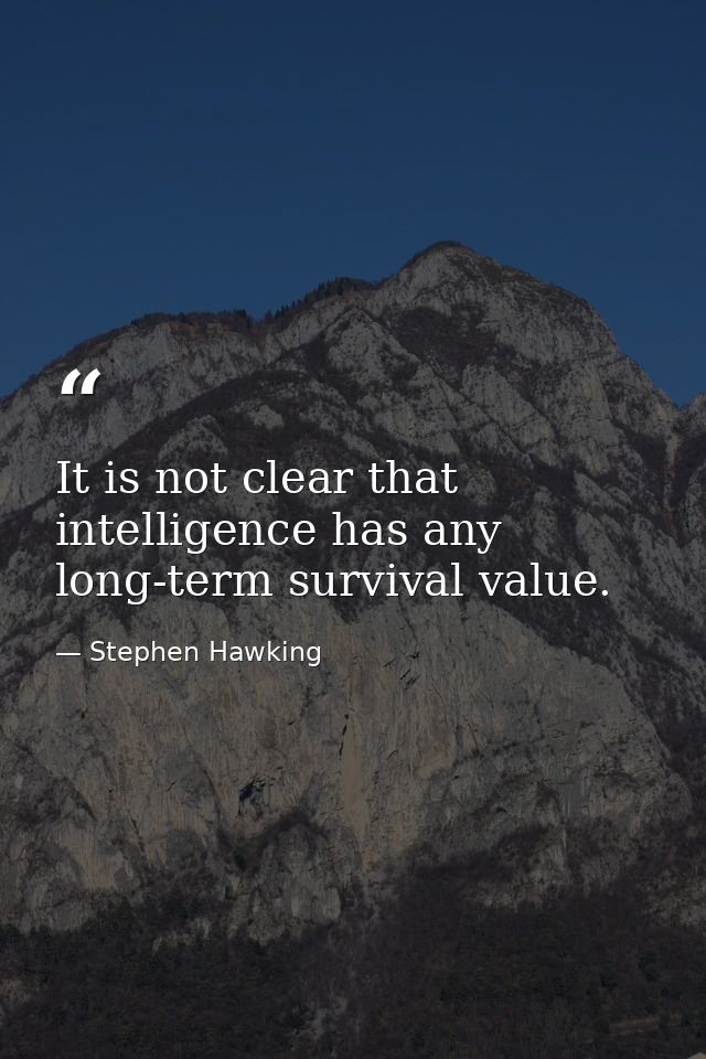 It is not clear that intelligence has any long-term survival value. — Stephen Hawking