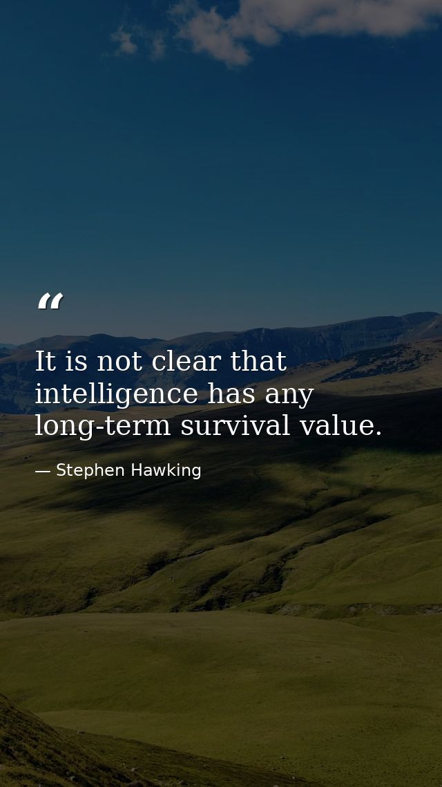 It is not clear that intelligence has any long-term survival value. — Stephen Hawking