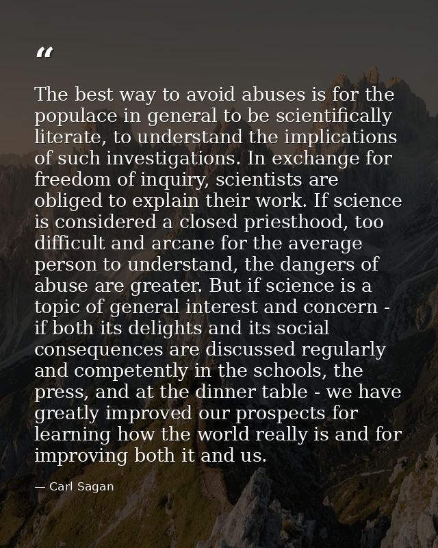 The best way to avoid abuses is for the populace in general to be scientifically literate, to understand the implication — Carl Sagan