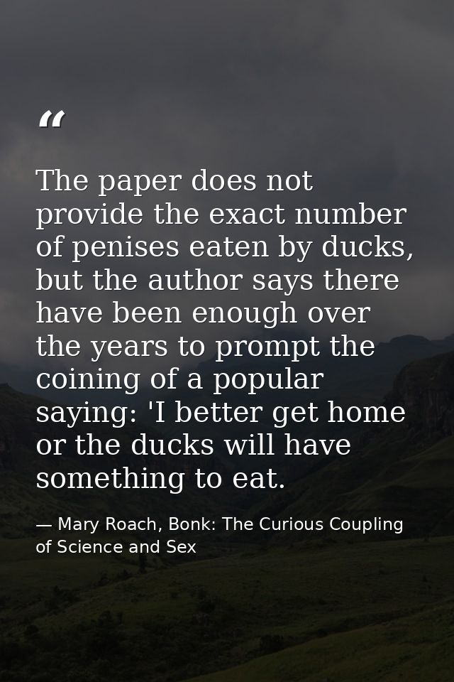 The paper does not provide the exact number of penises eaten by ducks, but the author says there have been enough over t — Mary Roach, Bonk: The Curious Coupling of Science and Sex