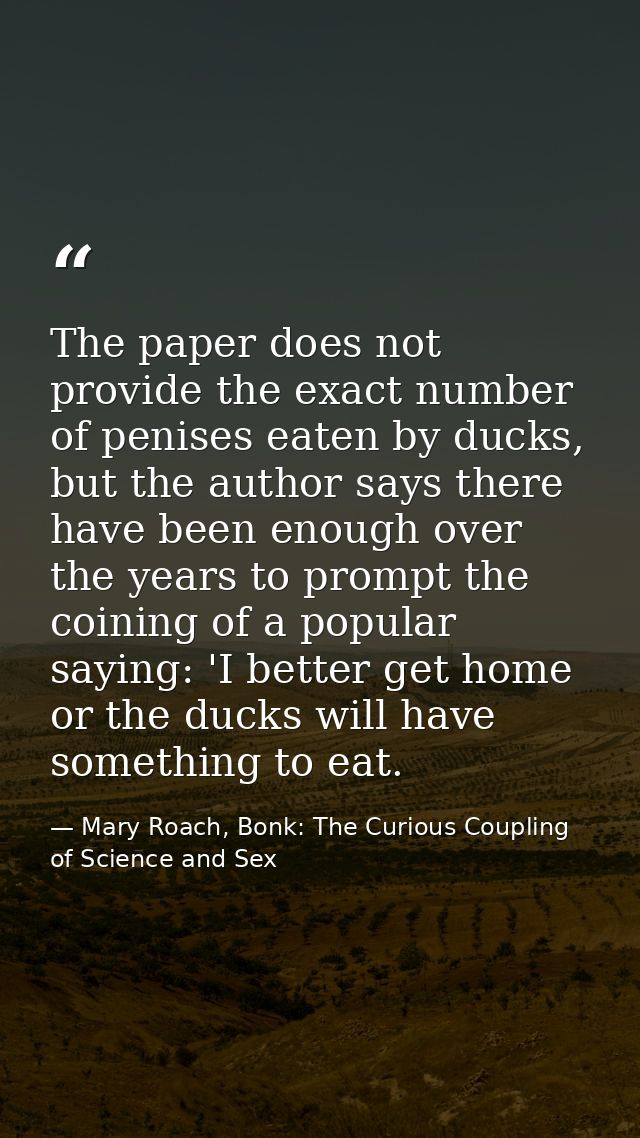 The paper does not provide the exact number of penises eaten by ducks, but the author says there have been enough over t — Mary Roach, Bonk: The Curious Coupling of Science and Sex