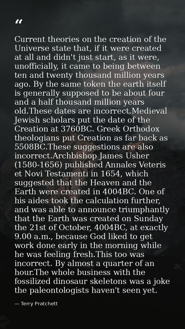 Current theories on the creation of the Universe state that, if it were created at all and didn't just start, as it were — Terry Pratchett