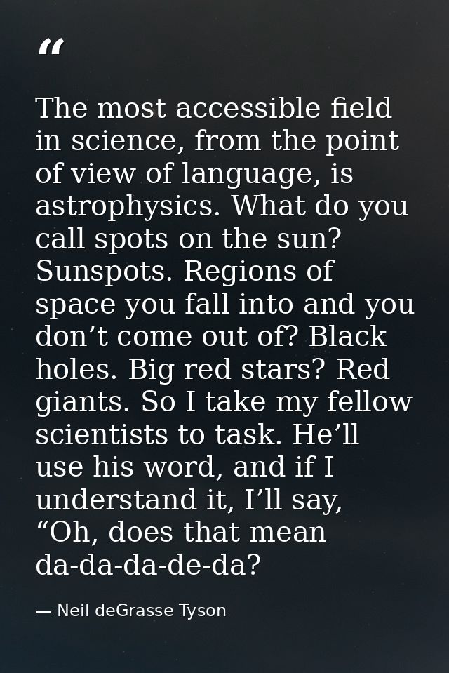 The most accessible field in science, from the point of view of language, is astrophysics. What do you call spots on the — Neil deGrasse Tyson