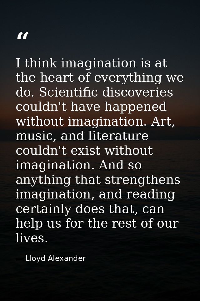 I think imagination is at the heart of everything we do. Scientific discoveries couldn't have happened without imaginati — Lloyd Alexander