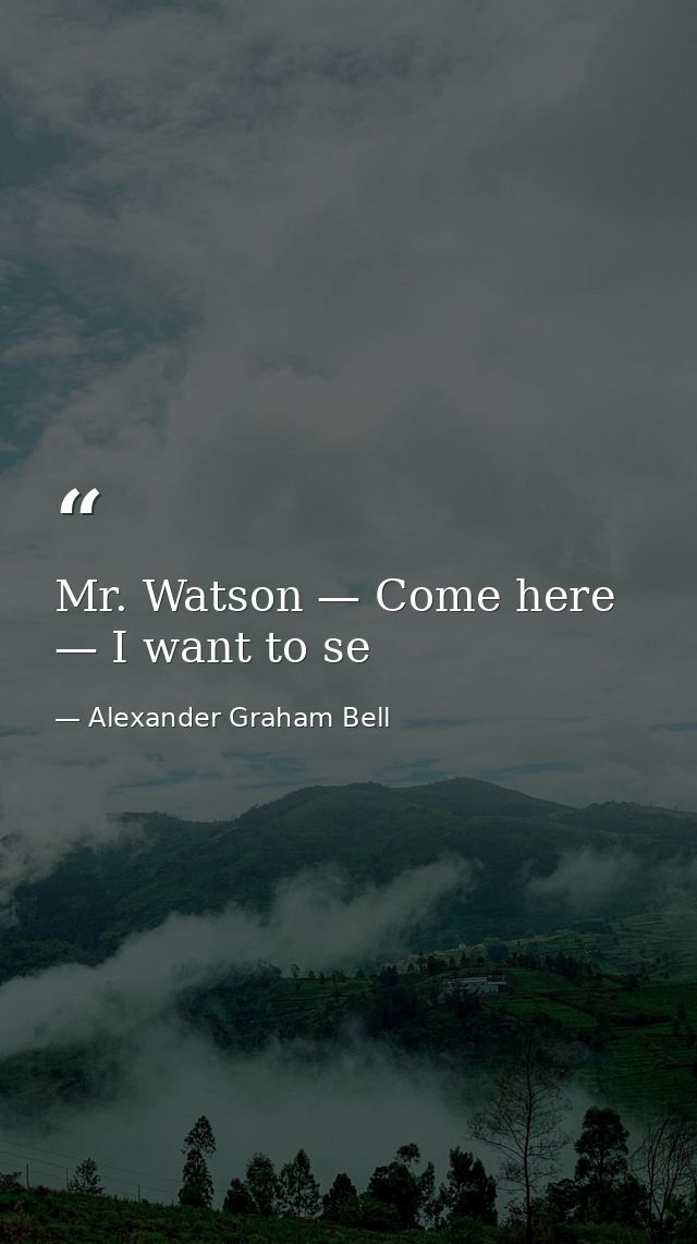 Mr. Watson — Come here — I want to se — Alexander Graham Bell