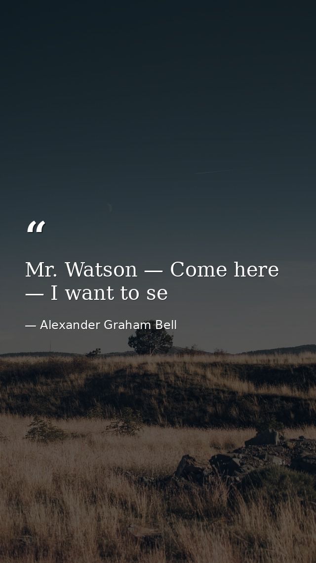 Mr. Watson — Come here — I want to se — Alexander Graham Bell