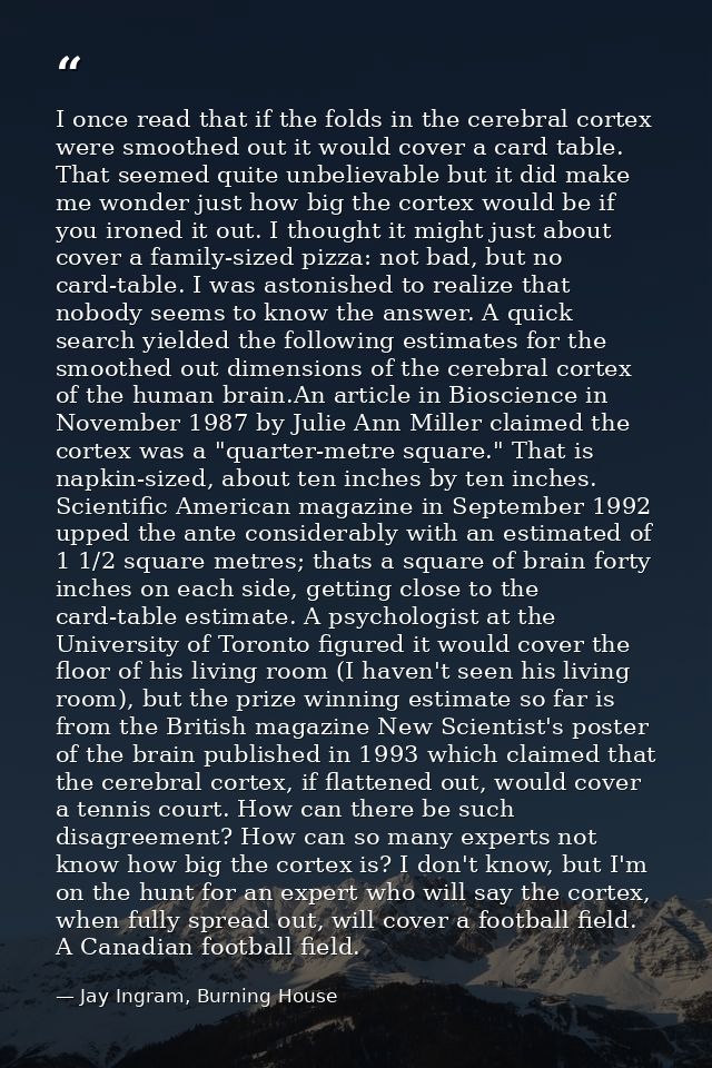 I once read that if the folds in the cerebral cortex were smoothed out it would cover a card table. That seemed quite un — Jay Ingram, Burning House