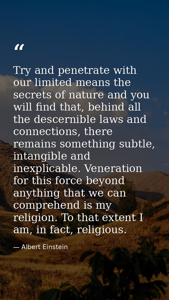 Try and penetrate with our limited means the secrets of nature and you will find that, behind all the descernible laws a — Albert Einstein