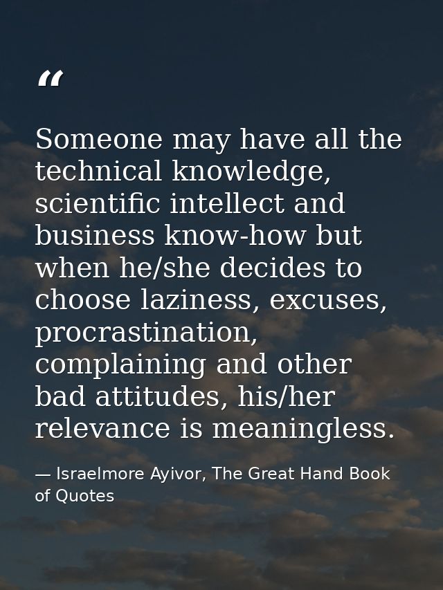 Someone may have all the technical knowledge, scientific intellect and business know-how but when he/she decides to choo — Israelmore Ayivor, The Great Hand Book of Quotes