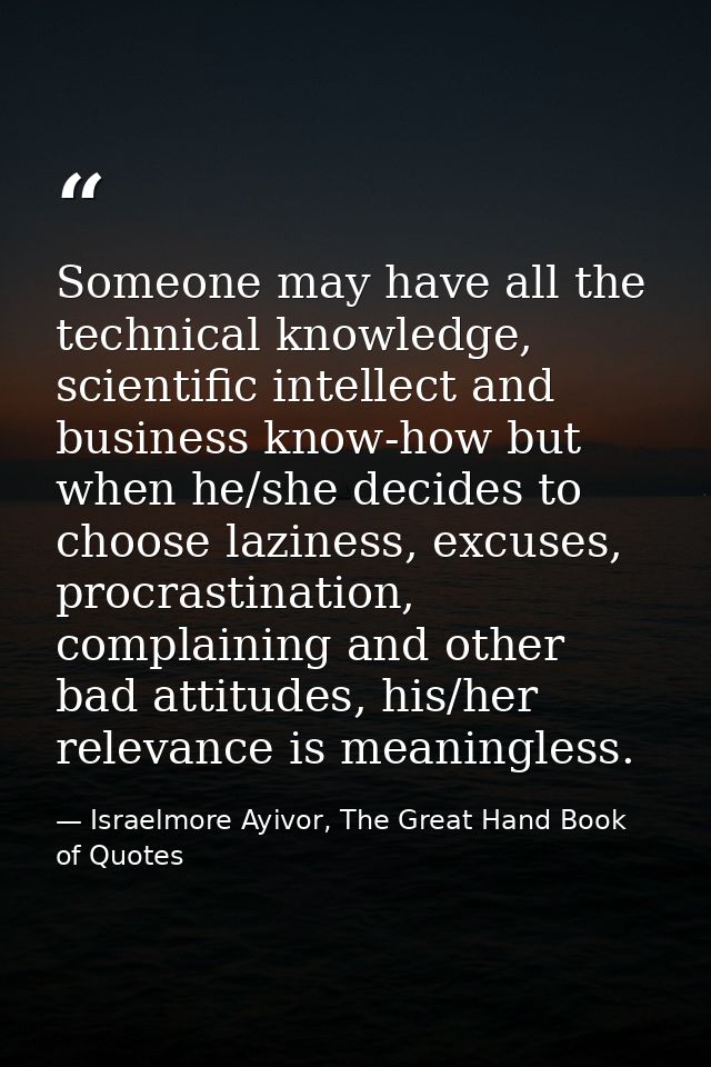 Someone may have all the technical knowledge, scientific intellect and business know-how but when he/she decides to choo — Israelmore Ayivor, The Great Hand Book of Quotes