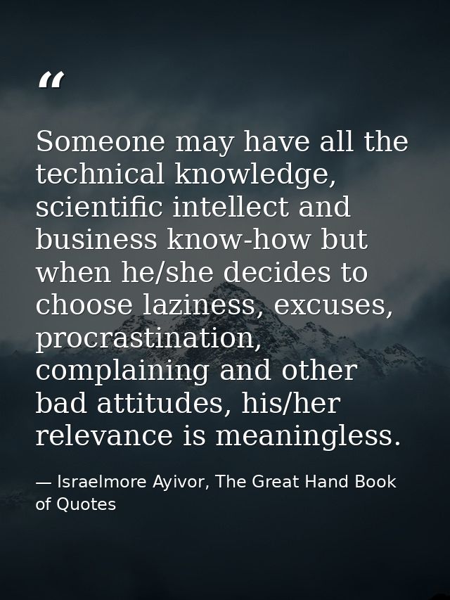 Someone may have all the technical knowledge, scientific intellect and business know-how but when he/she decides to choo — Israelmore Ayivor, The Great Hand Book of Quotes