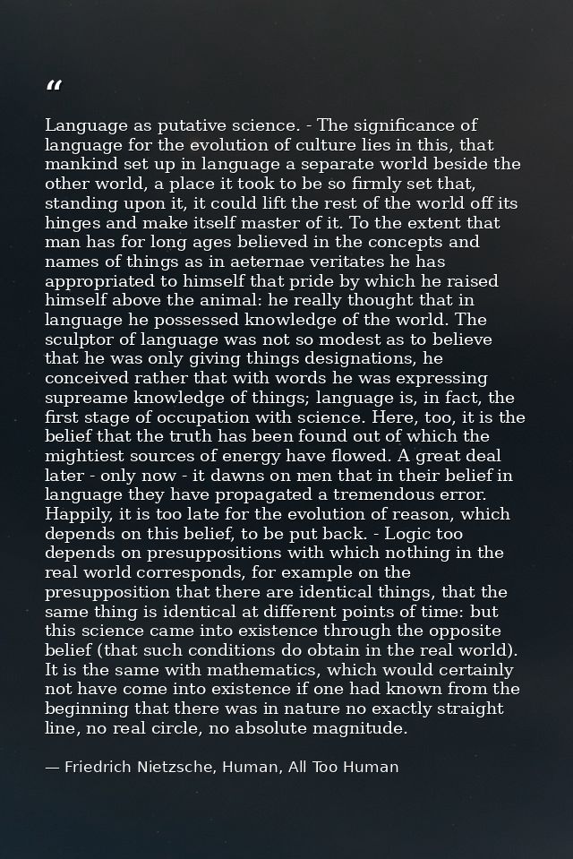 Language as putative science. - The significance of language for the evolution of culture lies in this, that mankind set — Friedrich Nietzsche, Human, All Too Human