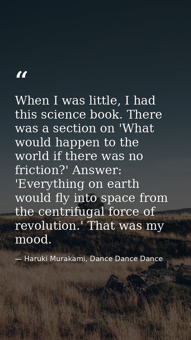 When I was little, I had this science book. There was a section on 'What would happen to the world if there was no frict — Haruki Murakami, Dance Dance Dance
