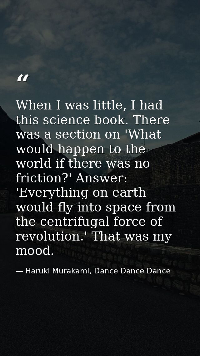 When I was little, I had this science book. There was a section on 'What would happen to the world if there was no frict — Haruki Murakami, Dance Dance Dance
