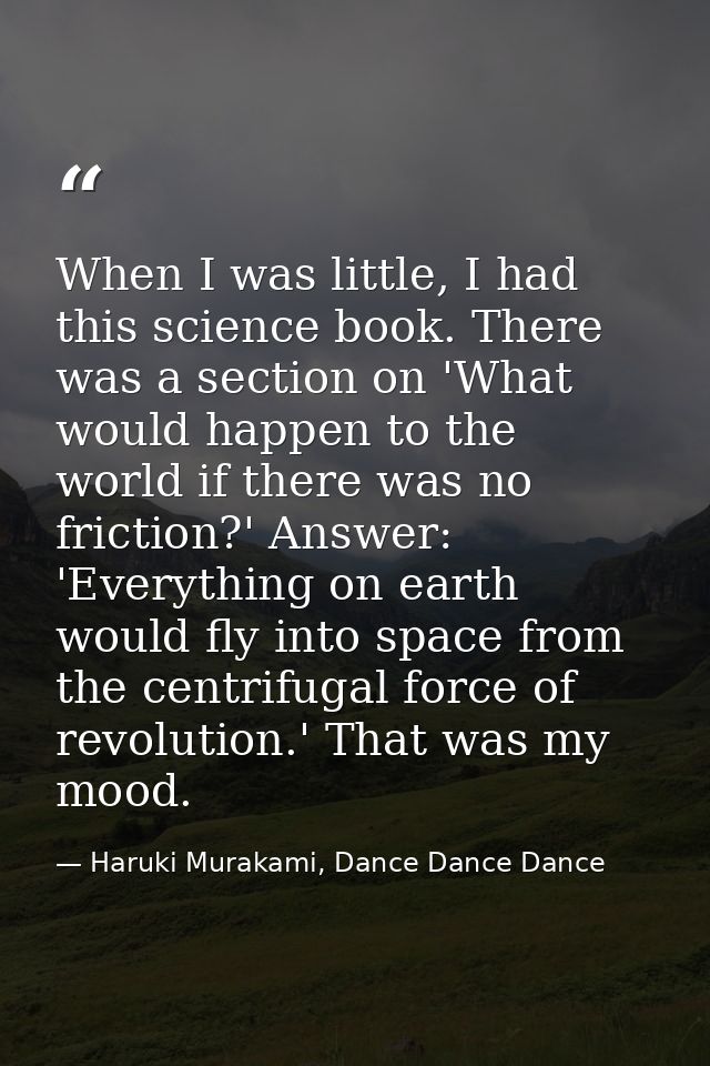 When I was little, I had this science book. There was a section on 'What would happen to the world if there was no frict — Haruki Murakami, Dance Dance Dance