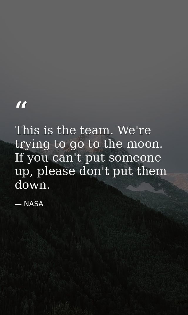 This is the team. We're trying to go to the moon. If you can't put someone up, please don't put them down. — NASA